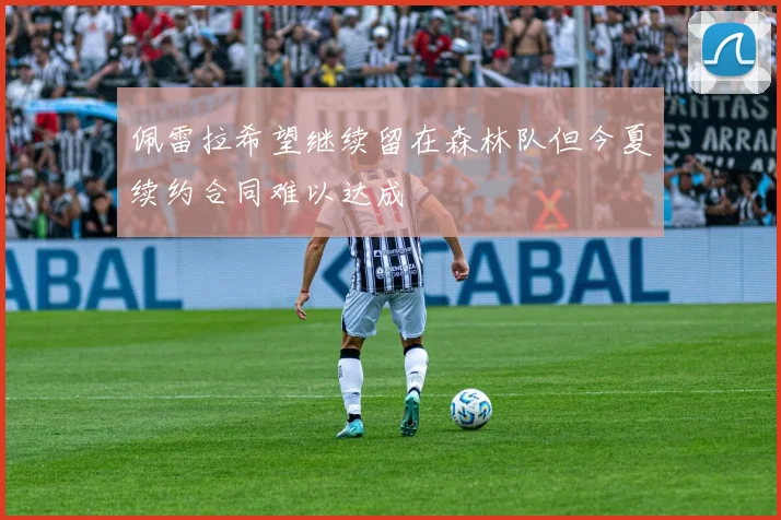 佩雷拉希望继续留在森林队但今夏续约合同难以达成